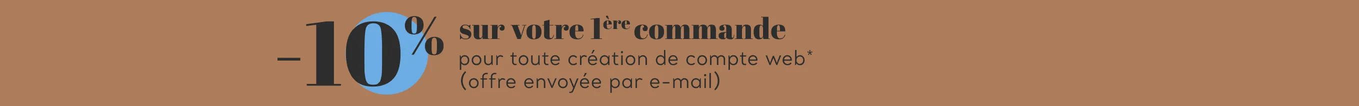 -10% sur votre 1ère commande pour toute création de compte web*